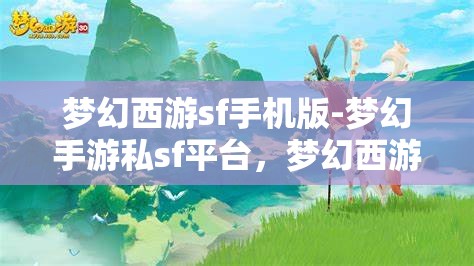 梦幻西游sf手机版-梦幻手游私sf平台，梦幻西游手游私服平台，探索梦幻之旅