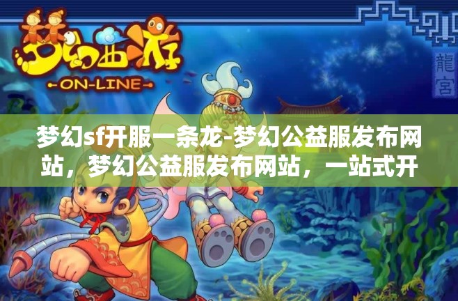 梦幻sf开服一条龙-梦幻公益服发布网站，梦幻公益服发布网站，一站式开服体验