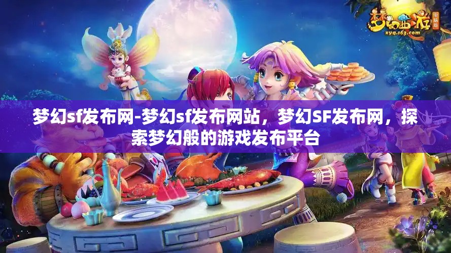 梦幻sf发布网-梦幻sf发布网站，梦幻SF发布网，探索梦幻般的游戏发布平台