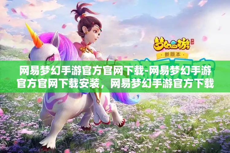 网易梦幻手游官方官网下载-网易梦幻手游官方官网下载安装，网易梦幻手游官方下载安装指南