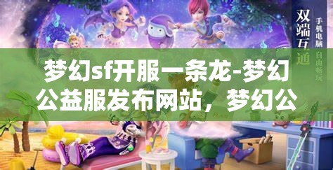 梦幻sf开服一条龙-梦幻公益服发布网站，梦幻公益服发布网站，一站式开服体验
