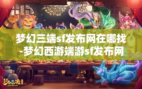 梦幻三端sf发布网在哪找-梦幻西游端游sf发布网，寻找梦幻西游端游私服发布网，三端SF的探索之旅
