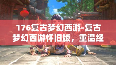 176复古梦幻西游-复古梦幻西游怀旧版，重温经典，176复古梦幻西游怀旧版