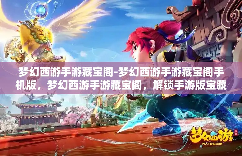梦幻西游手游藏宝阁-梦幻西游手游藏宝阁手机版,梦幻西游手游藏宝阁,解锁手游版宝藏的奇幻之旅