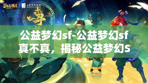 公益梦幻sf-公益梦幻sf真不真，揭秘公益梦幻SF，真与假的交织