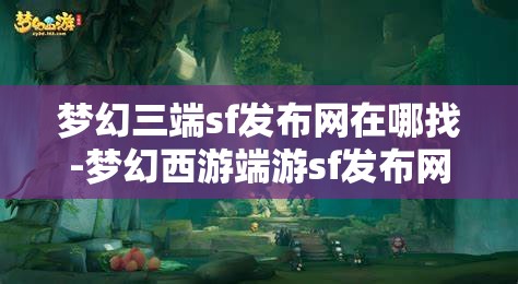 梦幻三端sf发布网在哪找-梦幻西游端游sf发布网，寻找梦幻西游端游私服发布网，三端SF的探索之旅