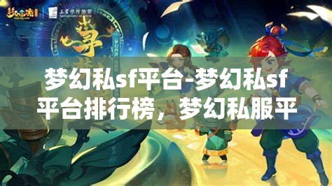 梦幻私sf平台-梦幻私sf平台排行榜，梦幻私服平台，2023年热门排行榜