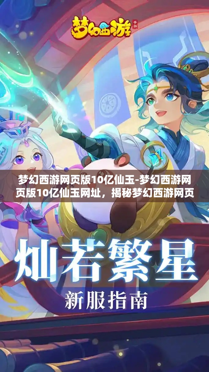 梦幻西游网页版10亿仙玉-梦幻西游网页版10亿仙玉网址，揭秘梦幻西游网页版10亿仙玉获取攻略及专属网址
