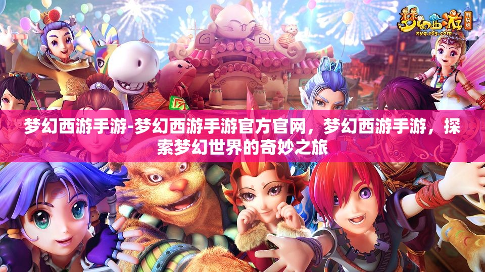 梦幻西游手游-梦幻西游手游官方官网，梦幻西游手游，探索梦幻世界的奇妙之旅
