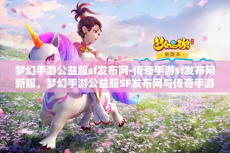 梦幻手游公益服sf发布网-传奇手游sf发布网新服，梦幻手游公益服SF发布网与传奇手游SF新服发布