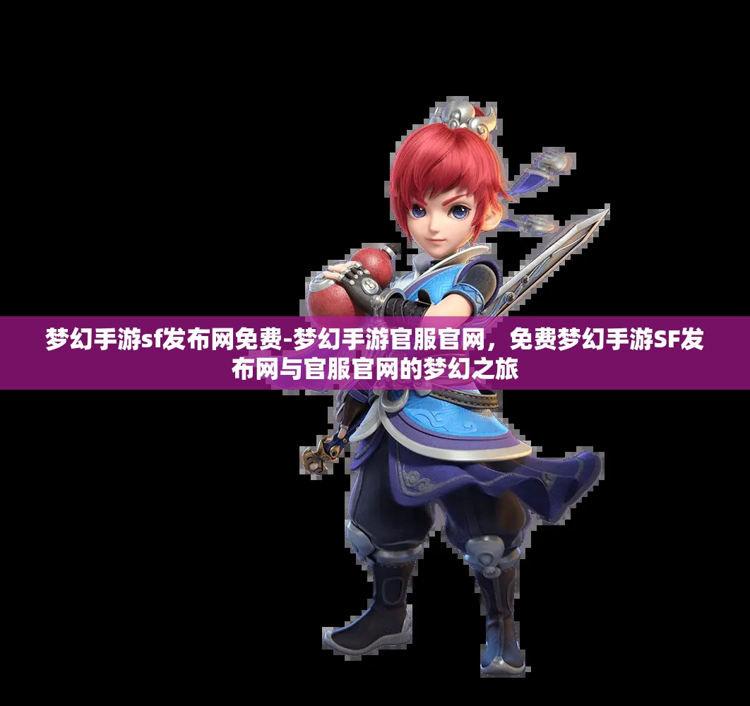 梦幻手游sf发布网免费-梦幻手游官服官网，免费梦幻手游SF发布网与官服官网的梦幻之旅