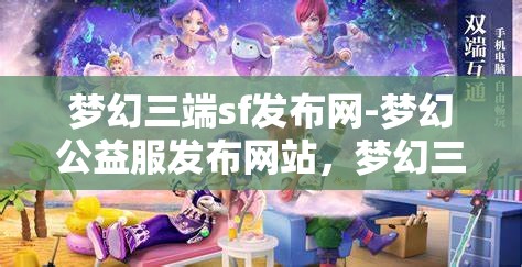 梦幻三端sf发布网-梦幻公益服发布网站，梦幻三端SF发布网，公益服发布新天地