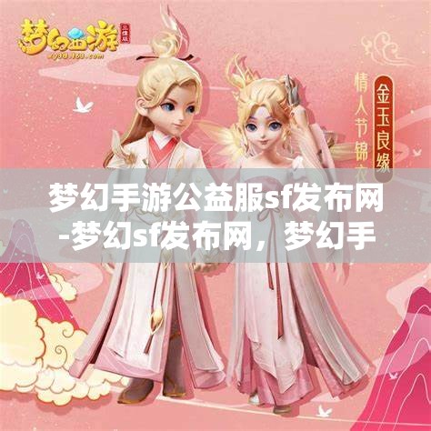 梦幻手游公益服sf发布网-梦幻sf发布网，梦幻手游公益服SF发布网，探索梦幻世界的无限可能