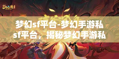 梦幻sf平台-梦幻手游私sf平台，揭秘梦幻手游私服平台，梦幻SF的奇幻之旅