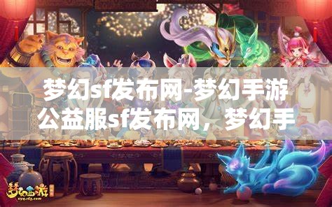 梦幻sf发布网-梦幻手游公益服sf发布网，梦幻手游公益服发布网，探索梦幻世界的无限可能