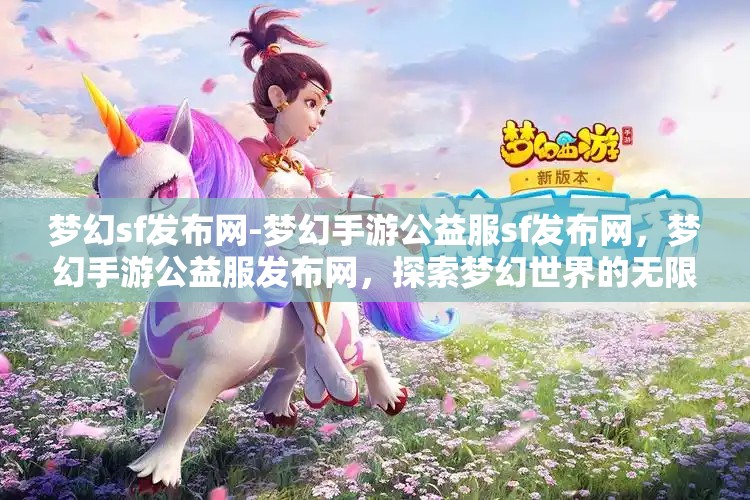 梦幻sf发布网-梦幻手游公益服sf发布网，梦幻手游公益服发布网，探索梦幻世界的无限可能