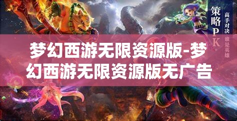 梦幻西游无限资源版-梦幻西游无限资源版无广告版，梦幻西游无限资源版，无广告畅享游戏新体验