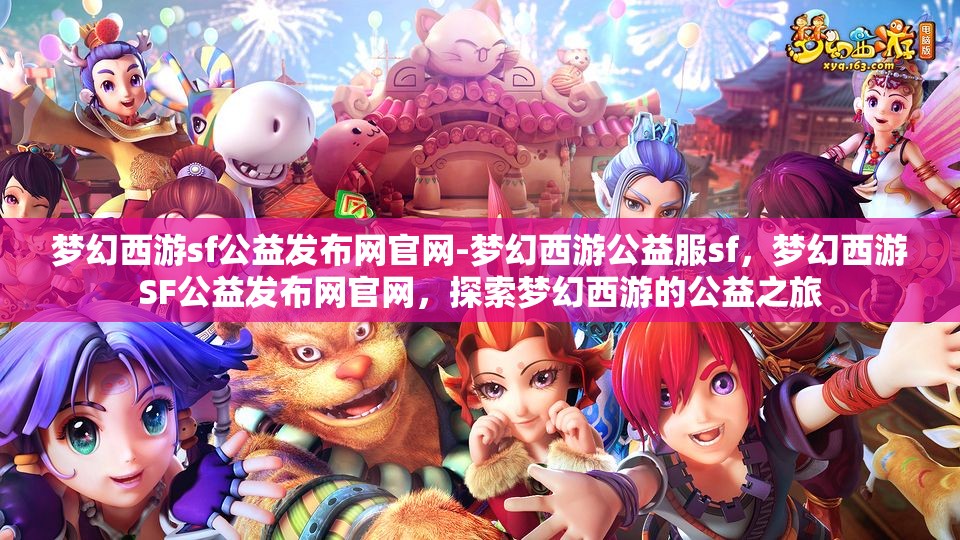 梦幻西游sf公益发布网官网-梦幻西游公益服sf，梦幻西游SF公益发布网官网，探索梦幻西游的公益之旅