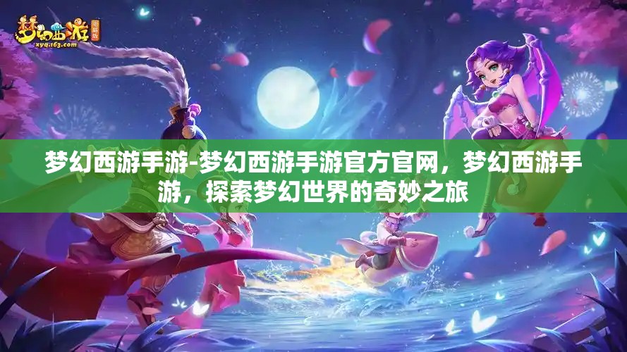 梦幻西游手游-梦幻西游手游官方官网，梦幻西游手游，探索梦幻世界的奇妙之旅