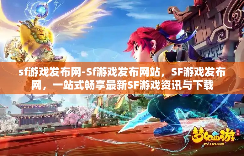 sf游戏发布网-Sf游戏发布网站，SF游戏发布网，一站式畅享最新SF游戏资讯与下载