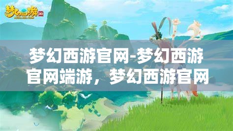 梦幻西游官网-梦幻西游官网端游，梦幻西游官网端游，重温经典，再续前缘