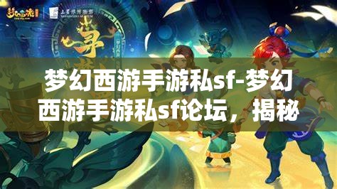 梦幻西游手游私sf-梦幻西游手游私sf论坛，揭秘梦幻西游手游私服论坛，玩家们的另类游戏世界