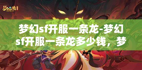 梦幻sf开服一条龙-梦幻sf开服一条龙多少钱，梦幻SF开服一条龙服务，价格与全流程解析