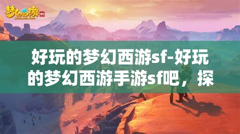 好玩的梦幻西游sf-好玩的梦幻西游手游sf吧，探索梦幻西游，手游私服中的奇幻之旅