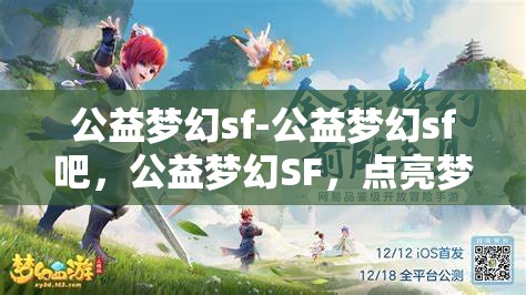 公益梦幻sf-公益梦幻sf吧，公益梦幻SF，点亮梦想，共筑美好未来