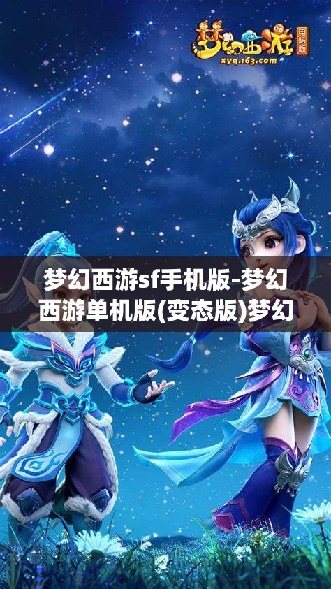 梦幻西游sf手机版-梦幻西游单机版(变态版)梦幻西游SF手机版，解锁单机版与变态版新体验