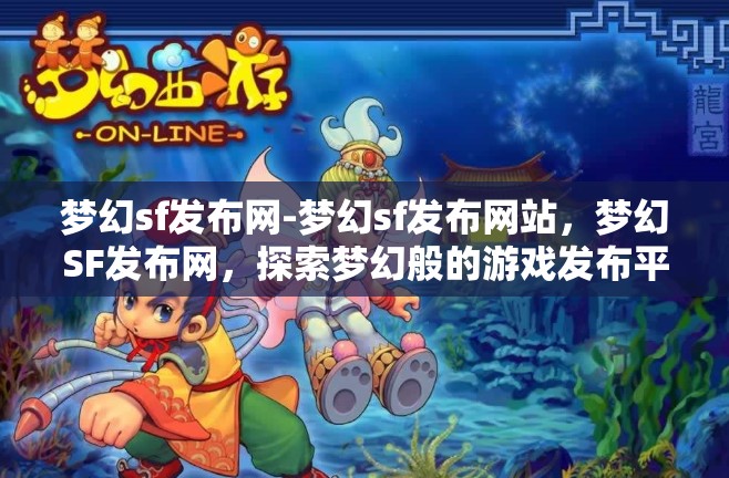 梦幻sf发布网-梦幻sf发布网站，梦幻SF发布网，探索梦幻般的游戏发布平台