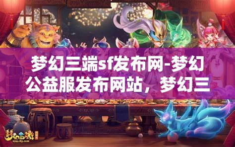 梦幻三端sf发布网-梦幻公益服发布网站，梦幻三端SF发布网，公益服发布新天地