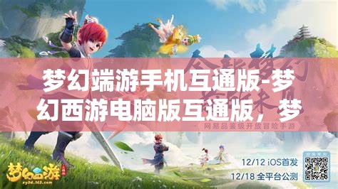 梦幻端游手机互通版-梦幻西游电脑版互通版，梦幻西游，手机与电脑的无缝互通体验